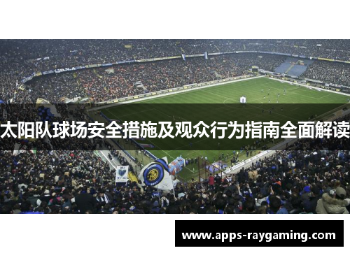 太阳队球场安全措施及观众行为指南全面解读