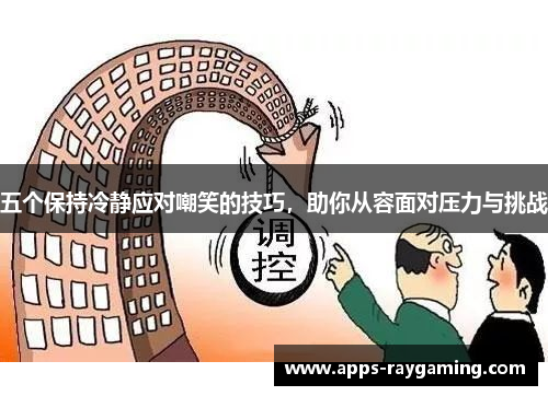 五个保持冷静应对嘲笑的技巧，助你从容面对压力与挑战