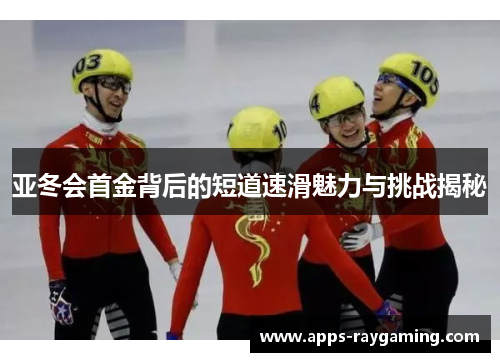 亚冬会首金背后的短道速滑魅力与挑战揭秘