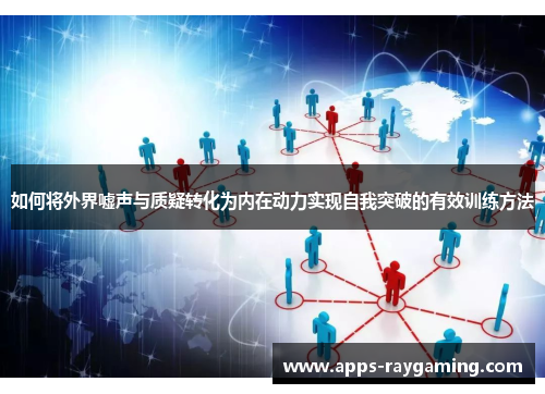 如何将外界嘘声与质疑转化为内在动力实现自我突破的有效训练方法