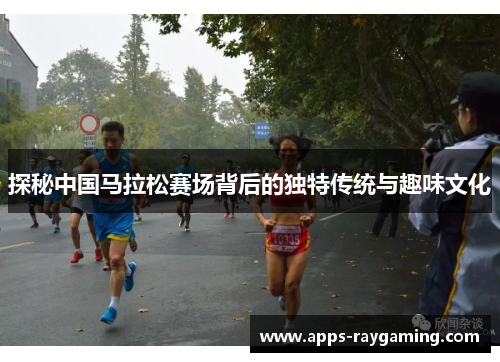 探秘中国马拉松赛场背后的独特传统与趣味文化