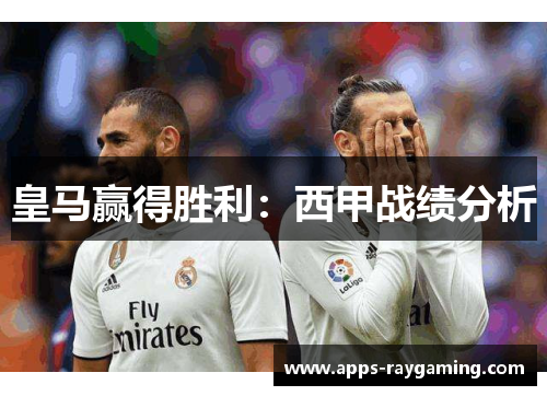 皇马赢得胜利：西甲战绩分析