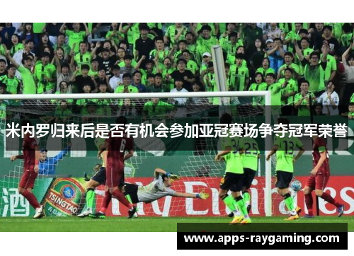 米内罗归来后是否有机会参加亚冠赛场争夺冠军荣誉